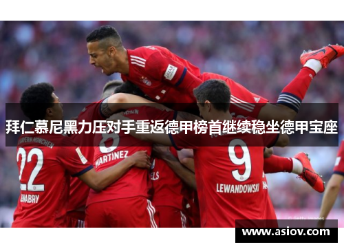 拜仁慕尼黑力压对手重返德甲榜首继续稳坐德甲宝座
