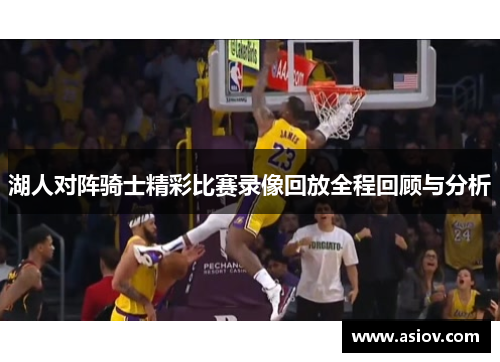 湖人对阵骑士精彩比赛录像回放全程回顾与分析