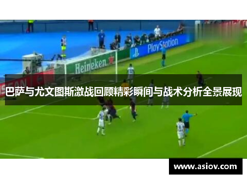 巴萨与尤文图斯激战回顾精彩瞬间与战术分析全景展现