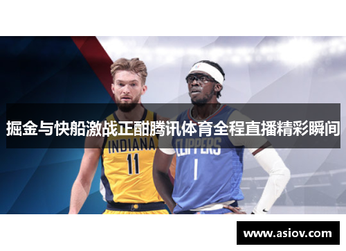 掘金与快船激战正酣腾讯体育全程直播精彩瞬间